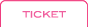 TICKET：チケット